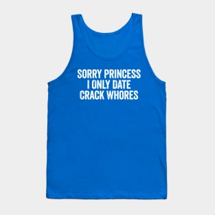 Sorry Princess I Only Date Crack Whores White Tank Top